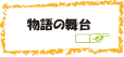 物語の舞台を見る